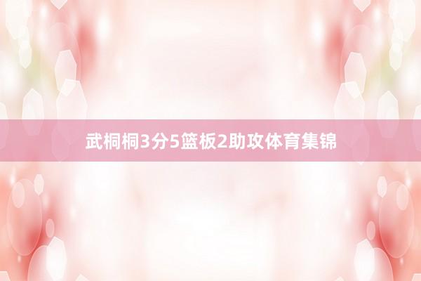 武桐桐3分5篮板2助攻体育集锦