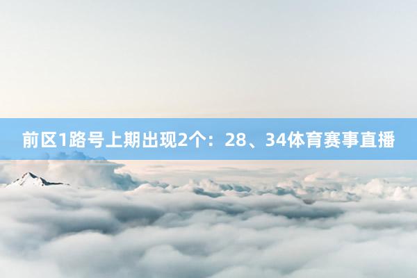 前区1路号上期出现2个：28、34体育赛事直播