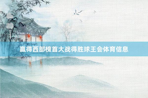 赢得西部榜首大战得胜球王会体育信息