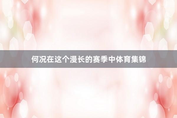 何况在这个漫长的赛季中体育集锦