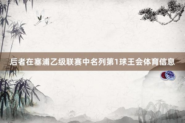 后者在塞浦乙级联赛中名列第1球王会体育信息
