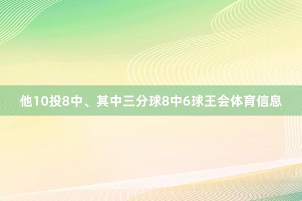 他10投8中、其中三分球8中6球王会体育信息