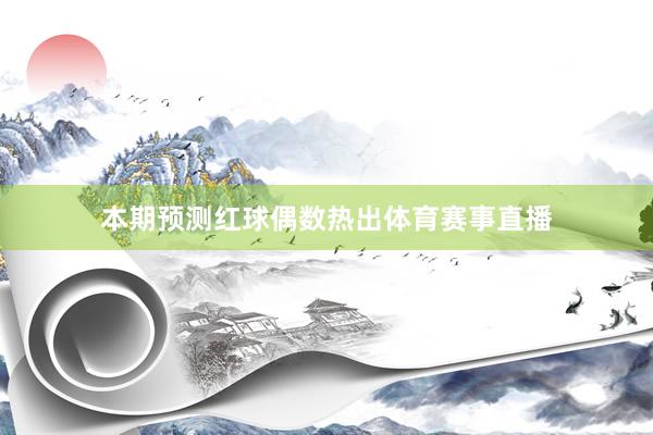 本期预测红球偶数热出体育赛事直播