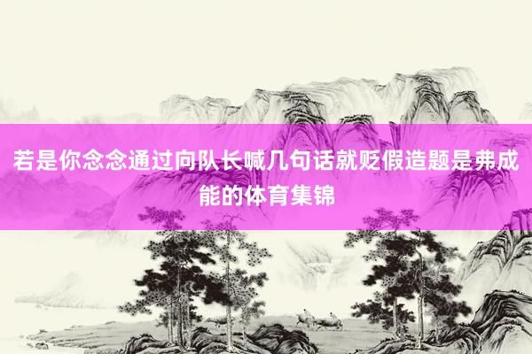 若是你念念通过向队长喊几句话就贬假造题是弗成能的体育集锦