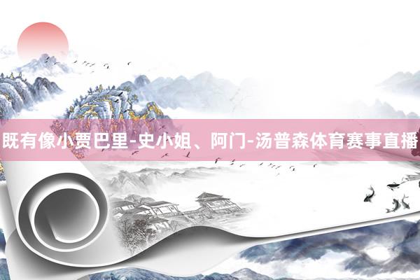 既有像小贾巴里-史小姐、阿门-汤普森体育赛事直播
