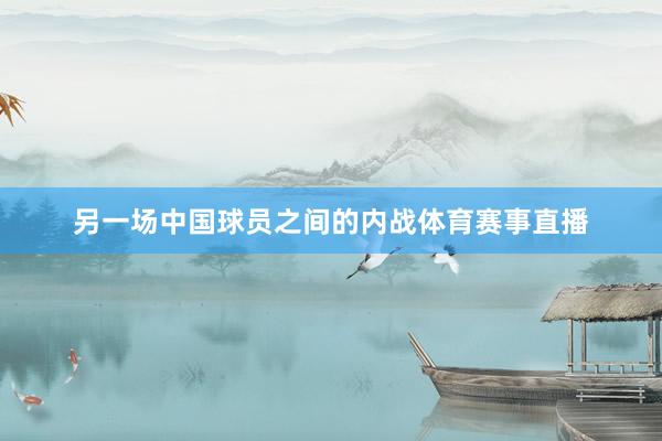 另一场中国球员之间的内战体育赛事直播