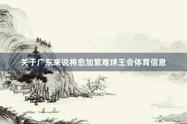 关于广东来说将愈加繁难球王会体育信息