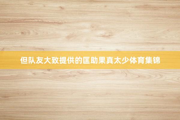 但队友大致提供的匡助果真太少体育集锦