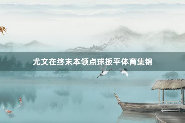 尤文在终末本领点球扳平体育集锦