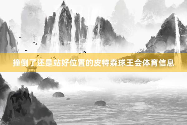 撞倒了还是站好位置的皮特森球王会体育信息