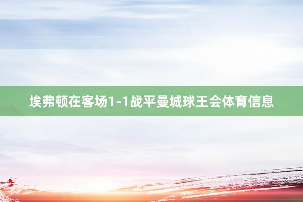 埃弗顿在客场1-1战平曼城球王会体育信息