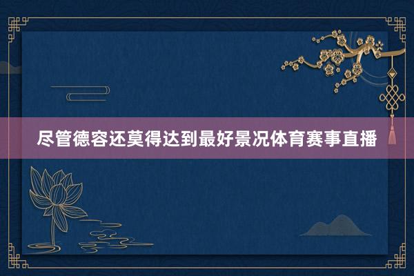 尽管德容还莫得达到最好景况体育赛事直播