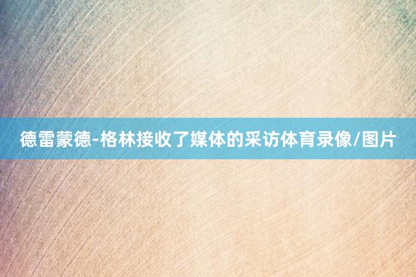德雷蒙德-格林接收了媒体的采访体育录像/图片