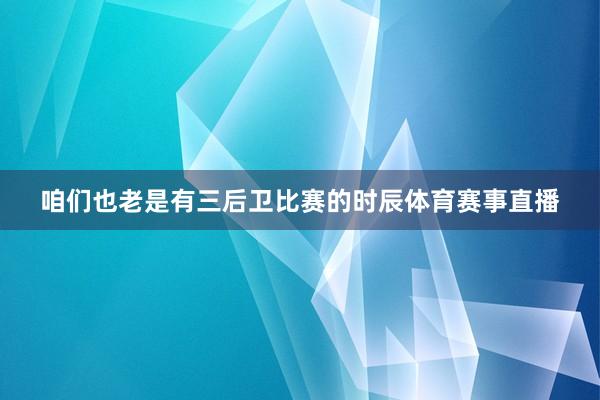 咱们也老是有三后卫比赛的时辰体育赛事直播