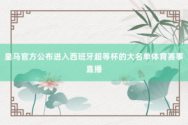 皇马官方公布进入西班牙超等杯的大名单体育赛事直播