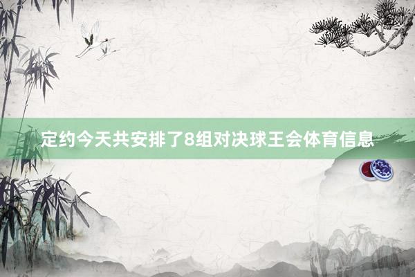 定约今天共安排了8组对决球王会体育信息