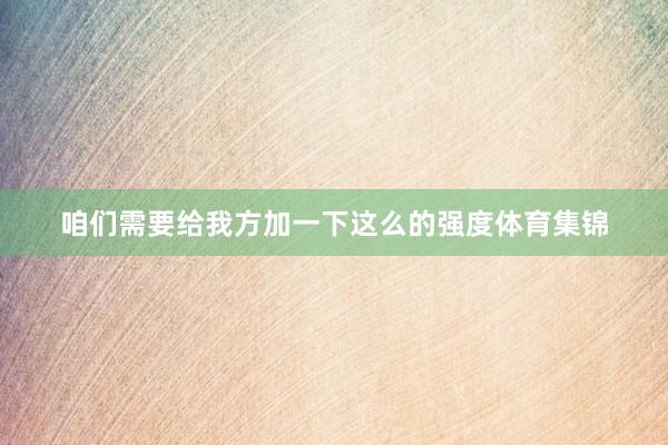 咱们需要给我方加一下这么的强度体育集锦