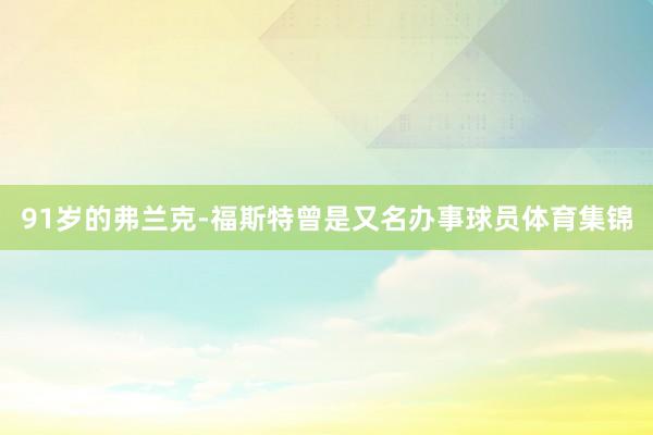 91岁的弗兰克-福斯特曾是又名办事球员体育集锦