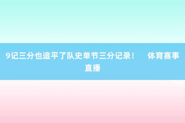 9记三分也追平了队史单节三分记录！    体育赛事直播