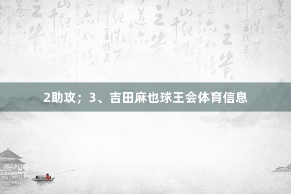 2助攻；3、吉田麻也球王会体育信息