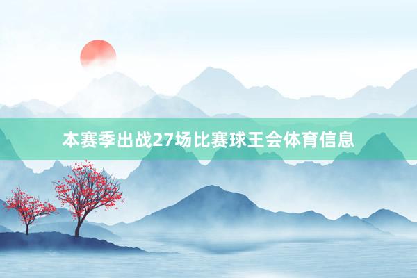 本赛季出战27场比赛球王会体育信息