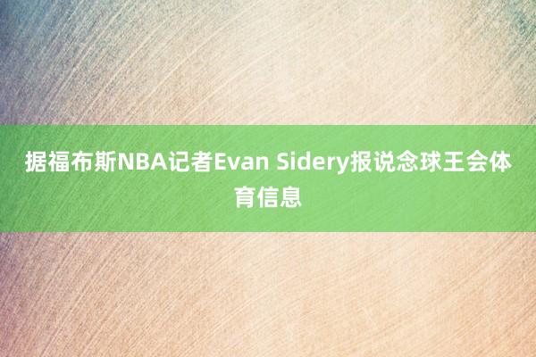 据福布斯NBA记者Evan Sidery报说念球王会体育信息
