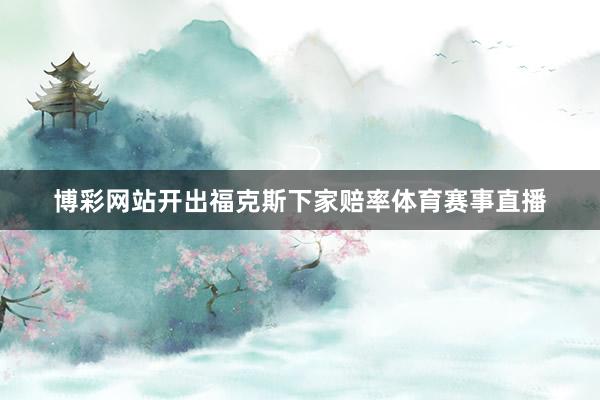 博彩网站开出福克斯下家赔率体育赛事直播