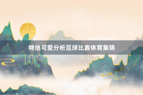 特地可爱分析足球比赛体育集锦