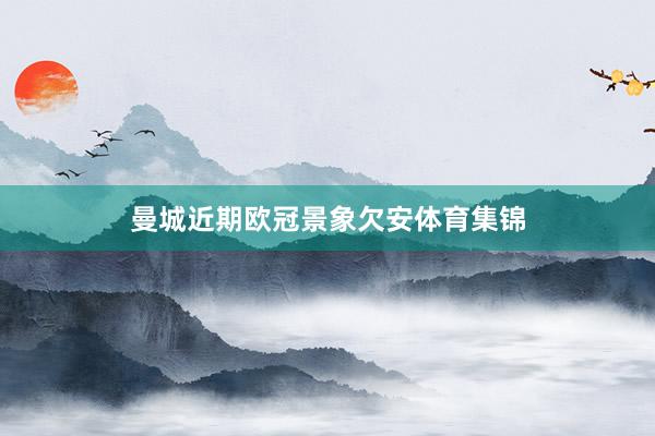 曼城近期欧冠景象欠安体育集锦