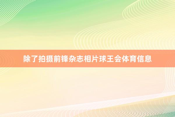 除了拍摄前锋杂志相片球王会体育信息