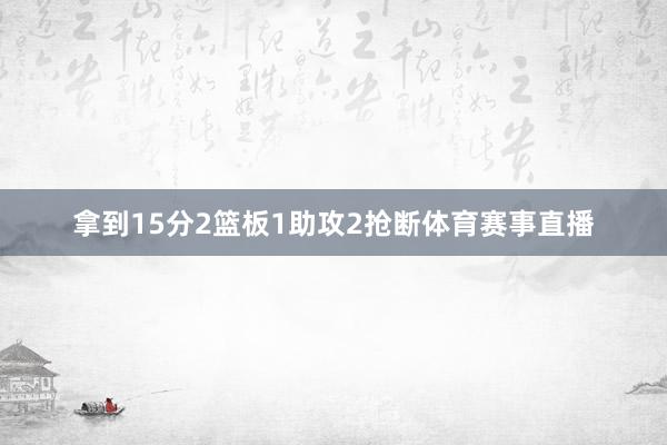 拿到15分2篮板1助攻2抢断体育赛事直播