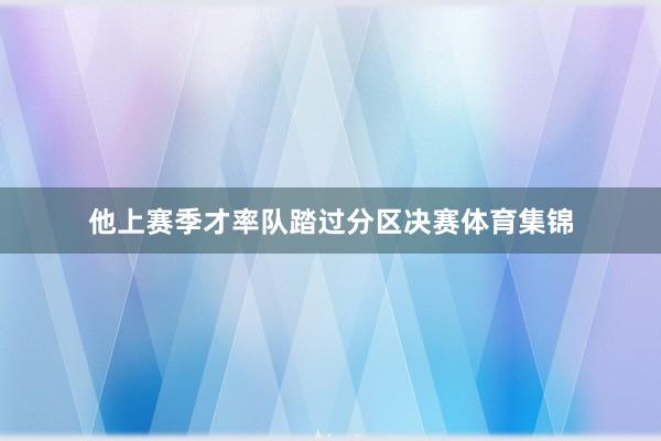 他上赛季才率队踏过分区决赛体育集锦