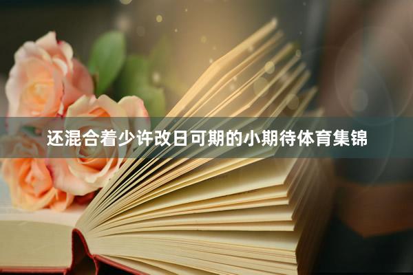还混合着少许改日可期的小期待体育集锦