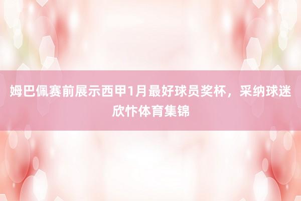 姆巴佩赛前展示西甲1月最好球员奖杯，采纳球迷欣忭体育集锦