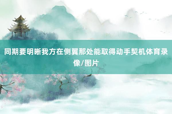 同期要明晰我方在侧翼那处能取得动手契机体育录像/图片