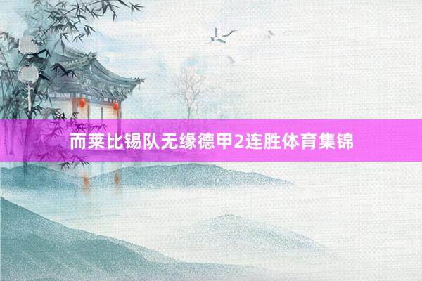 而莱比锡队无缘德甲2连胜体育集锦