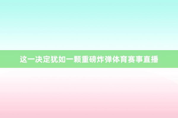这一决定犹如一颗重磅炸弹体育赛事直播