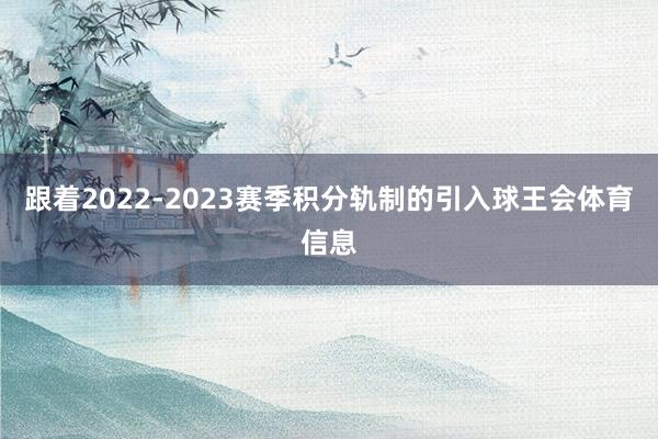 跟着2022-2023赛季积分轨制的引入球王会体育信息