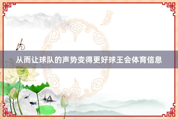 从而让球队的声势变得更好球王会体育信息