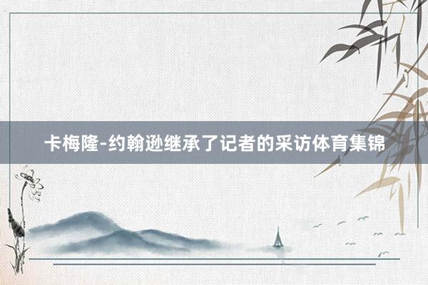 卡梅隆-约翰逊继承了记者的采访体育集锦