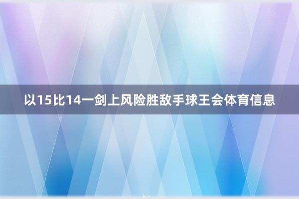 以15比14一剑上风险胜敌手球王会体育信息