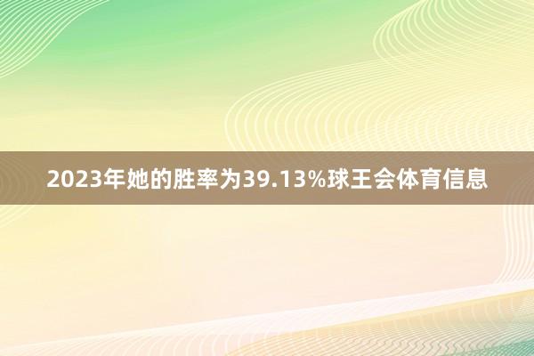 2023年她的胜率为39.13%球王会体育信息