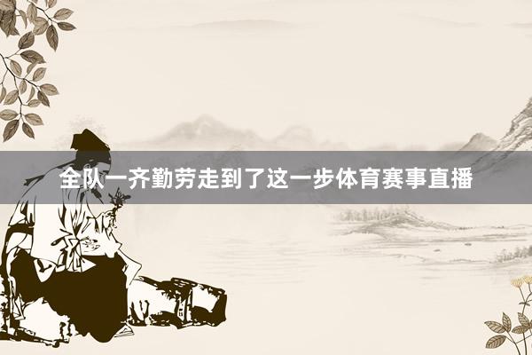 全队一齐勤劳走到了这一步体育赛事直播
