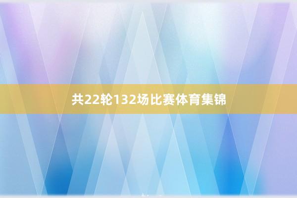 共22轮132场比赛体育集锦