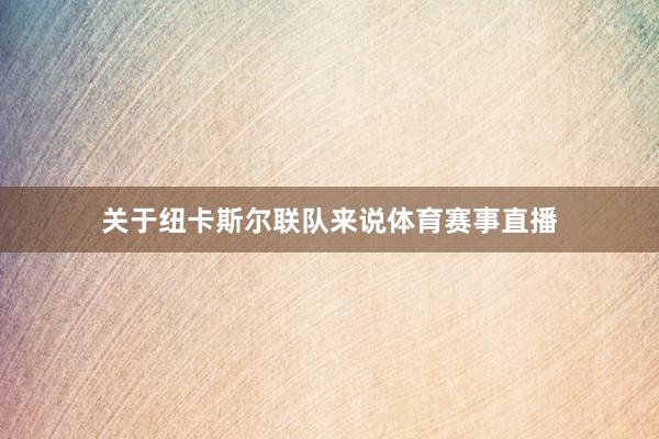 关于纽卡斯尔联队来说体育赛事直播