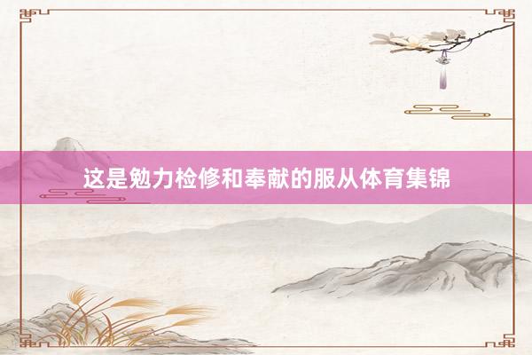 这是勉力检修和奉献的服从体育集锦