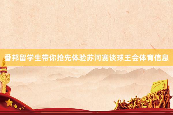 番邦留学生带你抢先体验苏河赛谈球王会体育信息