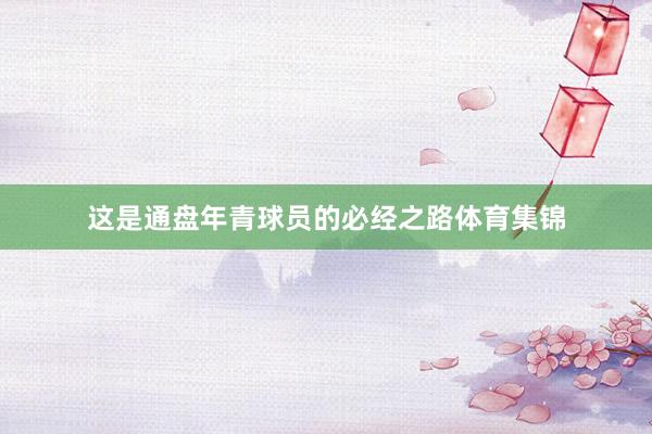 这是通盘年青球员的必经之路体育集锦
