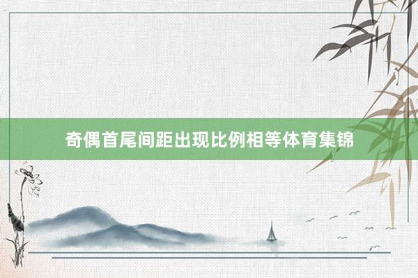 奇偶首尾间距出现比例相等体育集锦