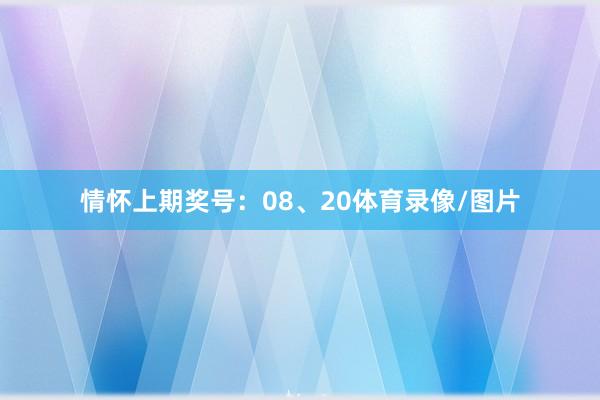 情怀上期奖号：08、20体育录像/图片